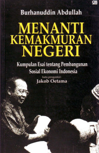 Menanti kemakmuran negeri : kumpulan esai tentang pembangunan sosial ekonomi Indonesia