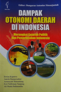 Dampak otonomi daerah di Indonesia : Merangkai sejarah politik dan pemerintahan Indonesia