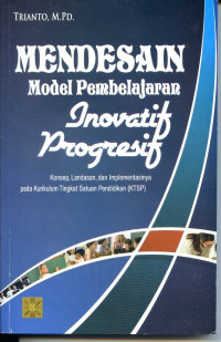 Mendesain model pembelajaran inovatif-progresif: konsep, landasan, dan implementasinya pada kurikulum tingkat satuan pendidikan (KTSP)