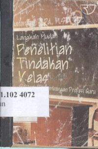 Langkah mudah penelitian tindakan kelas sebagai pengembangan profesi guru