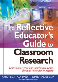 the reflective educator`s classroom research : learning to teach and teaching to learn through practitioner inquiry
