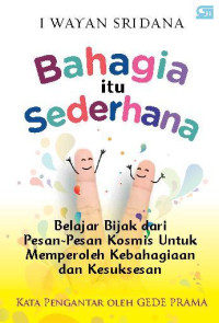 Bahagia itu sederhana: Belajar bijak dari pesan-pesan kosmis untuk memperoleh kebahagiaan dan kesuksesan