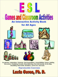 ESL games and classroom activies : an interactive ESL activity book for all ages