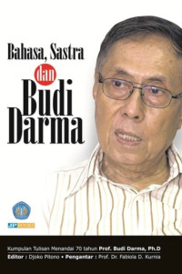 Bahasa, sastra dan budi darma : kumpulan tulisan menandai 70 tahun Prof. Budi Darma, PhD