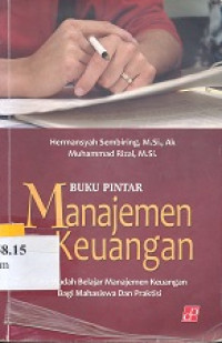 Buku pintar manajemen keuangan : cara mudah belajar manajemen keuangan bagi mahasiswa dan praktisi