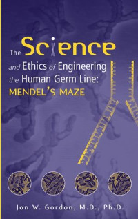 The science and ethics of engineering the human germ line : mendel`s maze