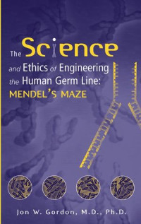 The science and ethics of engineering the human germ line : mendel`s maze