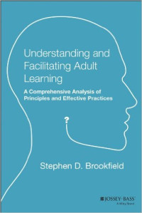 Understanding and facilitating adult learning : a comprehensive analysis of principles and effective practices
