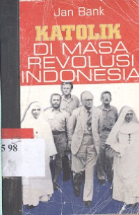 Katolik di masa revolusi Indonesia = katholieken en de Indonesische revolutie