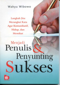 Menjadi penulis dan penyunting sukses: langkah jitu merangkai kata agar komunikatif, hidup, dan memikat