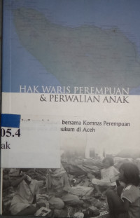 Hak waris perempuan dan perwalian anak/ Hasil pembahasan bersama komnas perempuan dengan paraahli hukum di Aceh