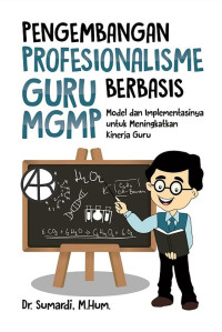 Pengembangan profesional guru berbasis MGMP : model dan implementasinya untuk meningkatkan kinerja guru