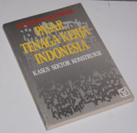 Pasar tenaga kerja Indonesia : kasus sektor konstruksi