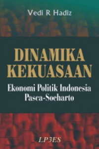Dinamika kekuasaan : ekonomi politik Indonesia pasca-Soeharto