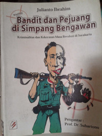 Bandit dan pejuang di simpang Bengawan : kriminalitas dan kekerasan masa revolusi di Surakarta