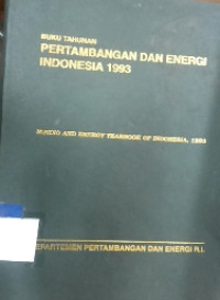 Buku tahunan pertambangan dan energi indonesia 1993 = mining and energy yearbook of indonesia, 1993