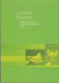 Laporan tahunan : komisi nasional hak asasi manusia 2006