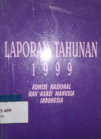 Laporan tahunan 1999 : komisi nasional Hak Asasi Manusia Indonesia