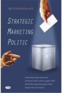 Strategic political marketing: strategi memenangkan setiap pemilu (pemilukada, pilpres, pemilihan legislatif DPRD, DPR-RI, DPD) dengan menempatkan pemilih sebagai penentu kemenangan