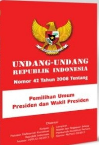 Undang-undang Republik Indonesia nomor 42 tahun 2008 : tentang pemilihan umum presiden dan wakil presiden