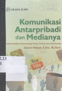 Komunikasi antarpribadi dan medianya : fakta penelitian fenomenologi orang tua karir dan anak remaja