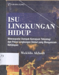 Isu lingkungan hidup : mewaspadai dampak kemajuan teknologi dan polusi lingkungan global yang mengancam kehidupan