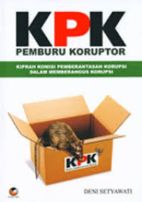 KPK pemburu koruptor: kiprah komisi pemberantasan korupsi dalam memberangus korupsi