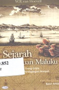 Sejarah kepulauan Maluku: kisah kedatangan orang Eropa hingga manopoli perdagangan rempah