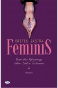 Kritik sastra feminis : teori dan aplikasinya dalam sastra Indonesia