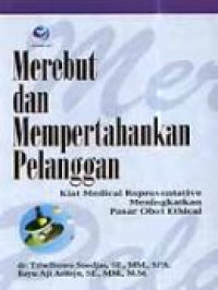 Merebut dan mempertahankan pelanggan : kiat medical representative meningkatkan pasar obat ethical