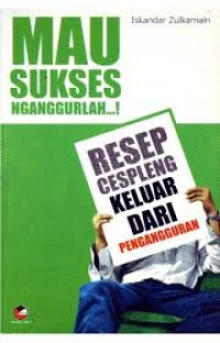 Mau sukses, nganggurlah : resep cespleng keluar dari pengangguran