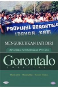 Mengukuhkan jati diri : dinamika pembentukan provinsi Gorontalo 1999-2001