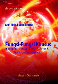 Seri fisika matematika :fungsi-fungsi khusus dilengkapi dengan deret fourir&transformasi integral