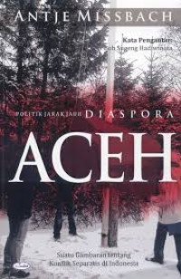 Politik jarak jauh diaspora Aceh : suatu gambaran tentang konflik separatis di Indonesia = separatist conflict in Indonesia: the long-distance politics of the acehnese diaspora