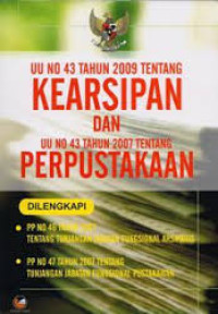 Undangan-undangan Republik Indonesia No.43 Tahun 2009 Tentang Kearsipan : dan Undangan-undangan Republik Indonesia No.43 tahun 2007 tentang Perpustakaan