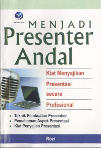 Menjadi presenter andal : kiat menyajikan presentasi secara profesional