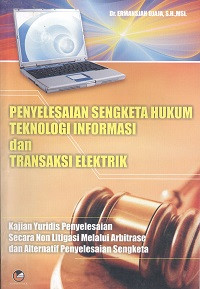 Penyelesaian sengketa hukum teknologi informasi dan transaksi elektrik : kajian yudiris penyelesaian secara non litigasi melalui arbitrase dan alternatif penyelesaian sengketa