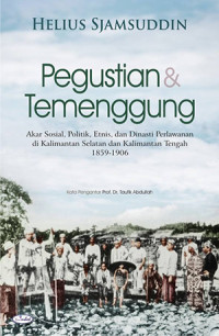 Pegustian dan temenggung : akar sosial, politik, etnis, dan dinasti perlawanan di Kalimantan Selatan dan Kalimantan Tengah 1859-1906