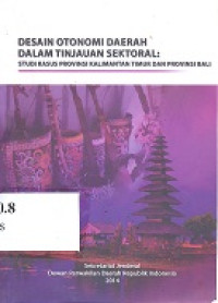 Desain otonomi daerah dalam tinjauan sektoral : studi kasus provinsi Kalimantan Timur dan provinsi Bali