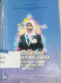 Menjadi terbaik dengan pembelajaran problem based learning in the four core areas (PBL4C) : profil juara II guru SMP berprestasi tingkat nasional tahun 2014