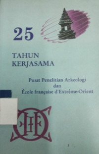 25 tahun kerjasama : Pusat pendidikan arkeologi dan ecole frangaise di extreme - orient