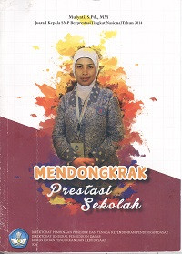 Mendongkrak prestasi sekolah : Mulyati, S.Pd., MM Juara I kepala SMP berprestasi tingkat naional tahun 2014