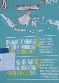 Pilkada Serentak : undang-undang Republik Indonesia nomor 1 tahun 2015, undang-undang republik Indonesia nomor 8 tahun 2015 tentang peraturan pemerintah pengganti UU nomor1 tahun 2014 tentang pemilihan Gubernur, Bupati dan Wali kota menjadi UU