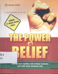 The power of belief : seberapa besar keyakinan anda terhadap kesuksesan, maka itulah ukuran kesuksesan anda