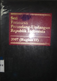 Seri Peraturan Perundang-Undangan Republik Indonesia 2007 (bagian II)