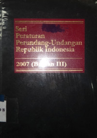 Seri Peraturan Perundang-Undangan Republik Indonesia 2007 (bagian III)