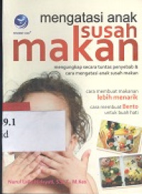 Mengatasi anak susah makan : mengungkap secara tuntas penyebab dan cara mengatasi anak susah makan