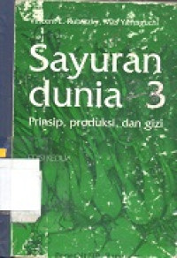 Sayuran dunia 3 : prinsip,produksi,dan gizi