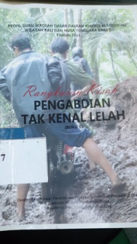 Rangkaian kisah pengabdian tak kenal lelah (buku 3) : profil guru sekolah dasar berdedikasi wilayah Bali dan Nusa Tenggara Barat tahun 2014