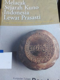 Melacak sejarah kuno Indonesia lewat prasasti : tracing ancient Indonesian history through inscriptions